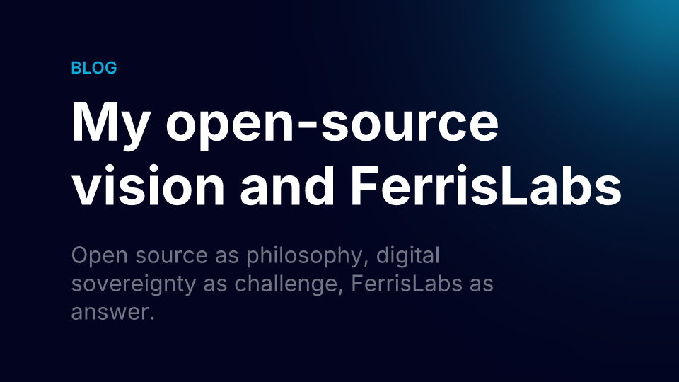 My open-source vision, and the role FerrisLabs plays in building tomorrow's software