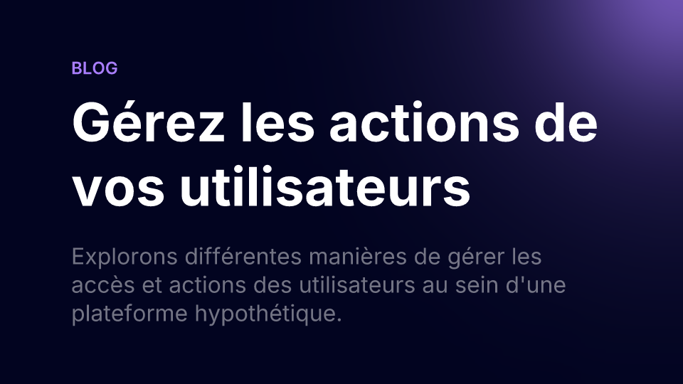 Gérez les actions de vos utilisateurs efficacement grâce à un système robuste et scalable