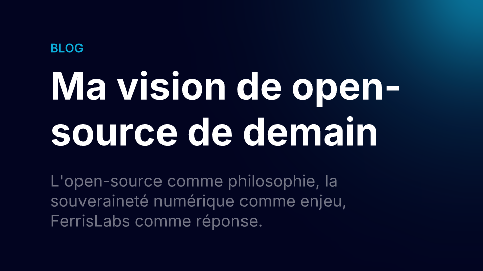 Ma vision de open-source, le rôle décisif de FerrisLabs dans la conception des logiciels de demain